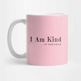 I Am Kind... of medicated Mug